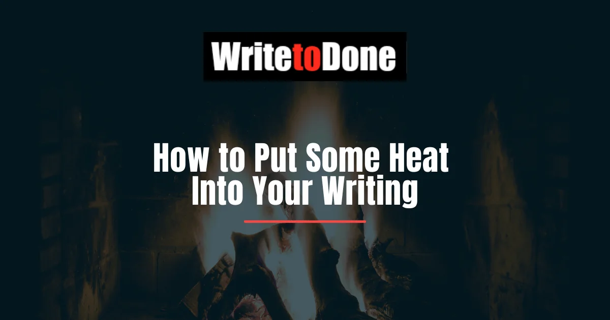 How to Put Some Heat Into Your Writing