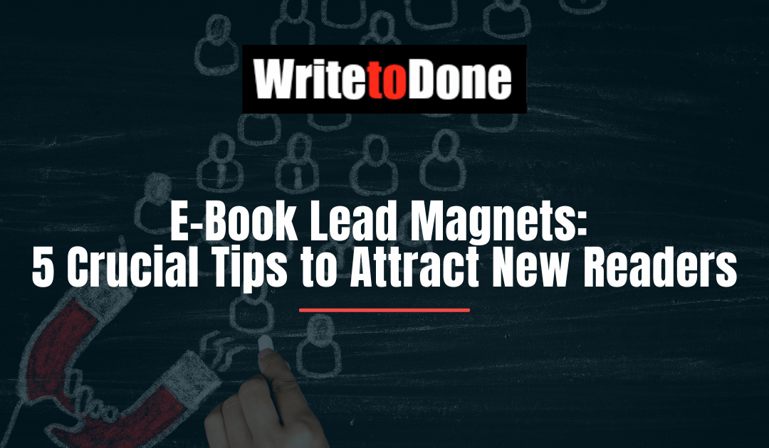 E-Book Lead Magnets: 5 Crucial Tips to Attract New Readers