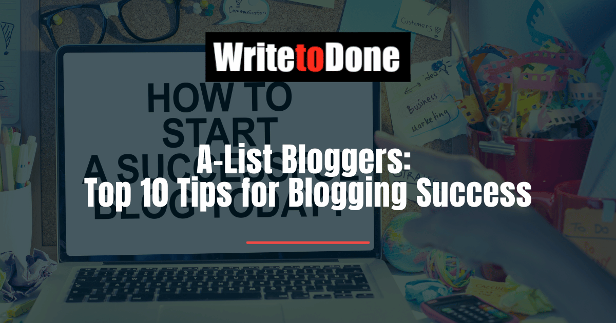 A-List Bloggers Top 10 Tips for Blogging Success