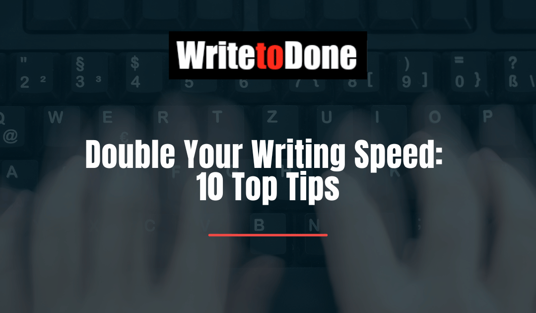 Double Your Writing Speed: 10 Top Tips