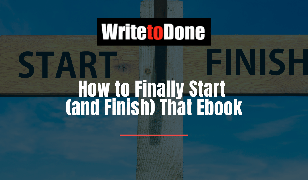 How to Finally Start (and Finish) That Ebook