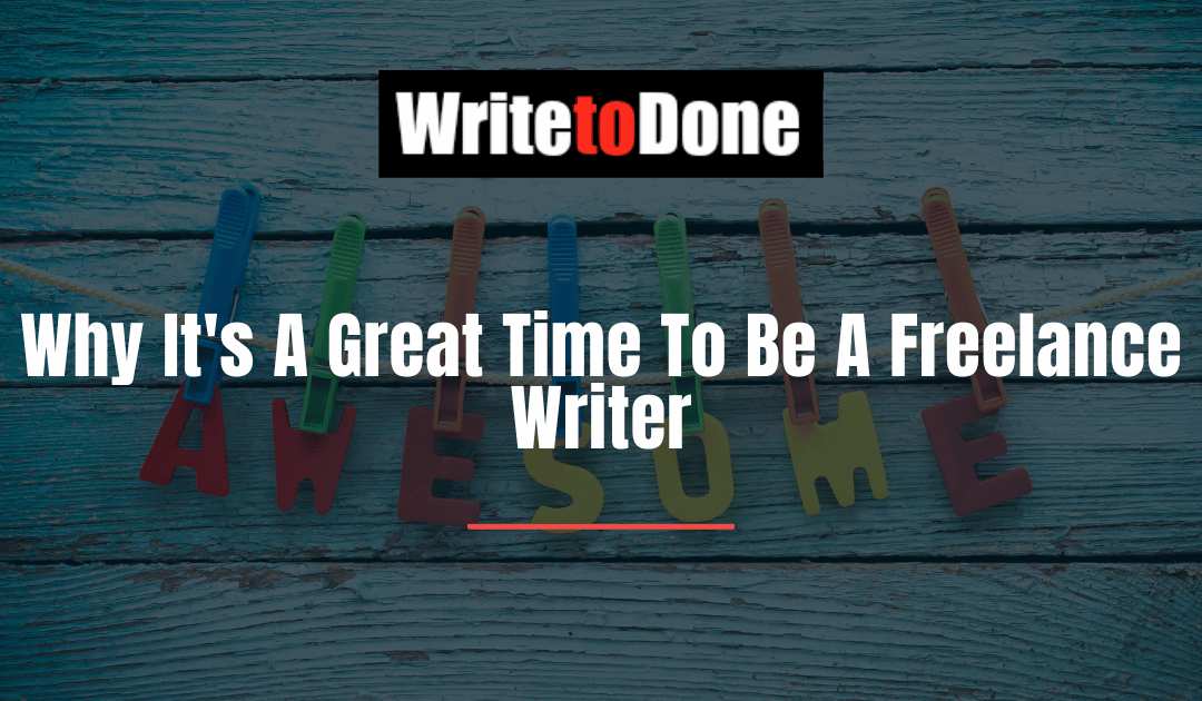Why It’s A Great Time To Be A Freelance Writer