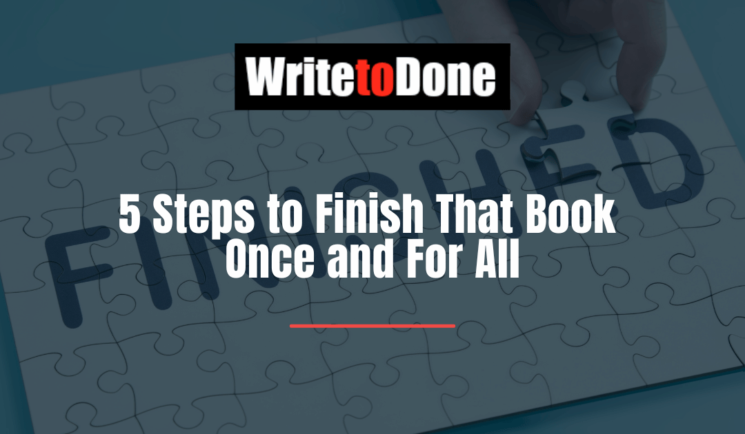 5 Steps to Finish That Book Once and For All