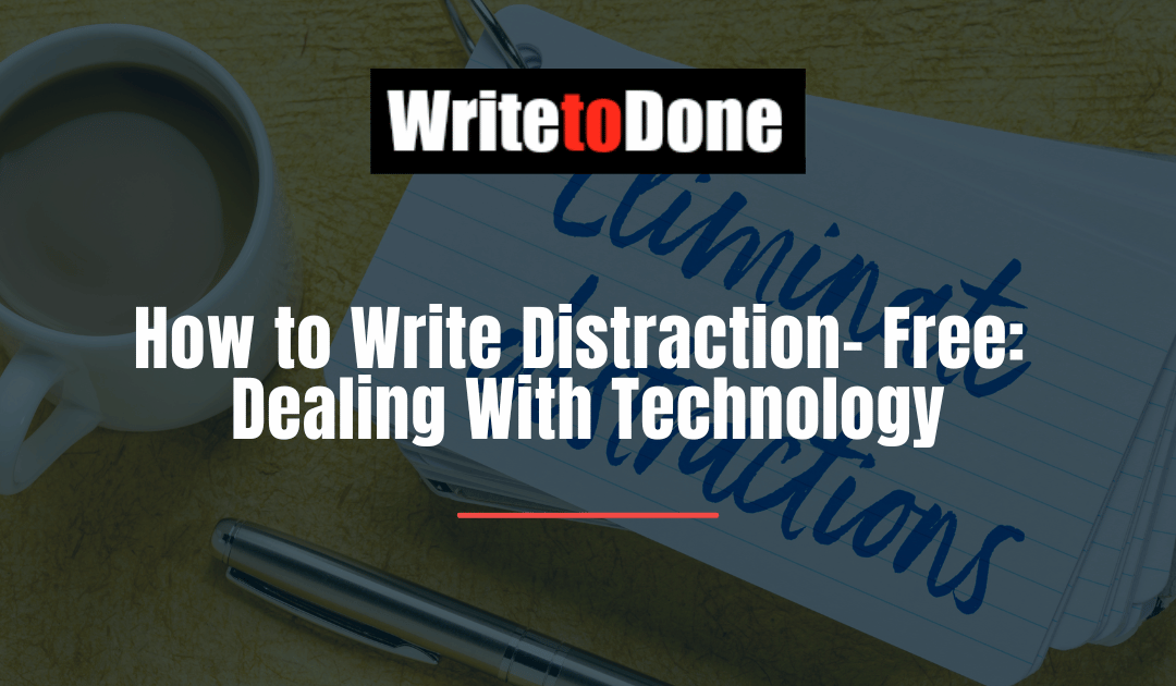 How to Write Distraction- Free: Dealing With Technology