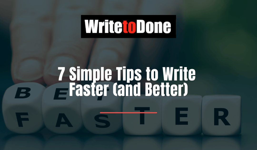 7 Simple Tips to Write Faster (and Better)