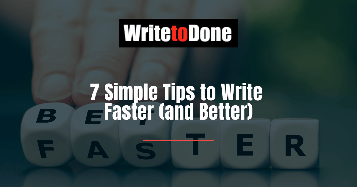 7 Simple Tips to Write Faster (and Better)