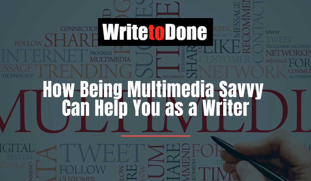 How Being Multimedia Savvy Can Help You as a Writer