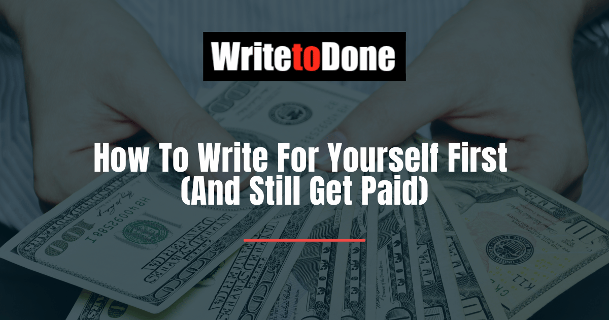How To Write For Yourself First (And Still Get Paid)