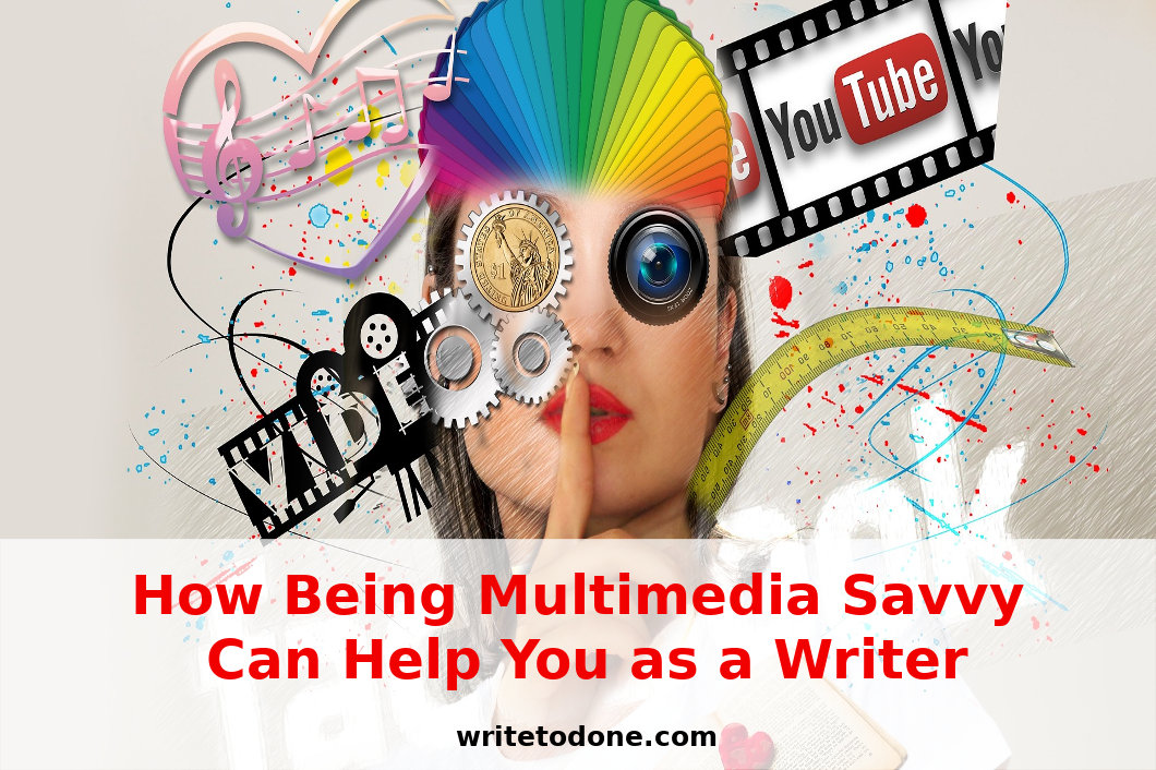 How Being Multimedia Savvy Can Help You as a Writer