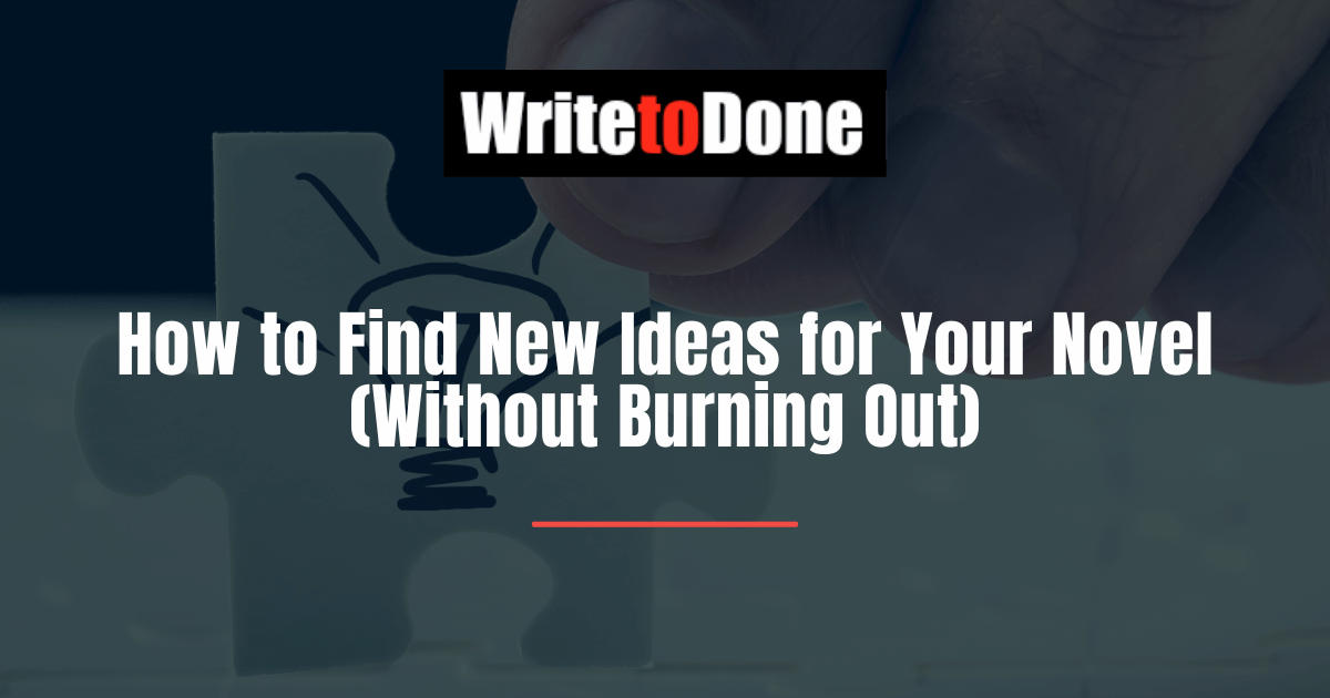How to Find New Ideas for Your Novel (Without Burning Out)