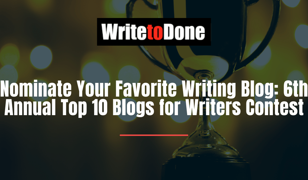 Nominate Your Favorite Writing Blog: 6th Annual Top 10 Blogs for Writers Contest