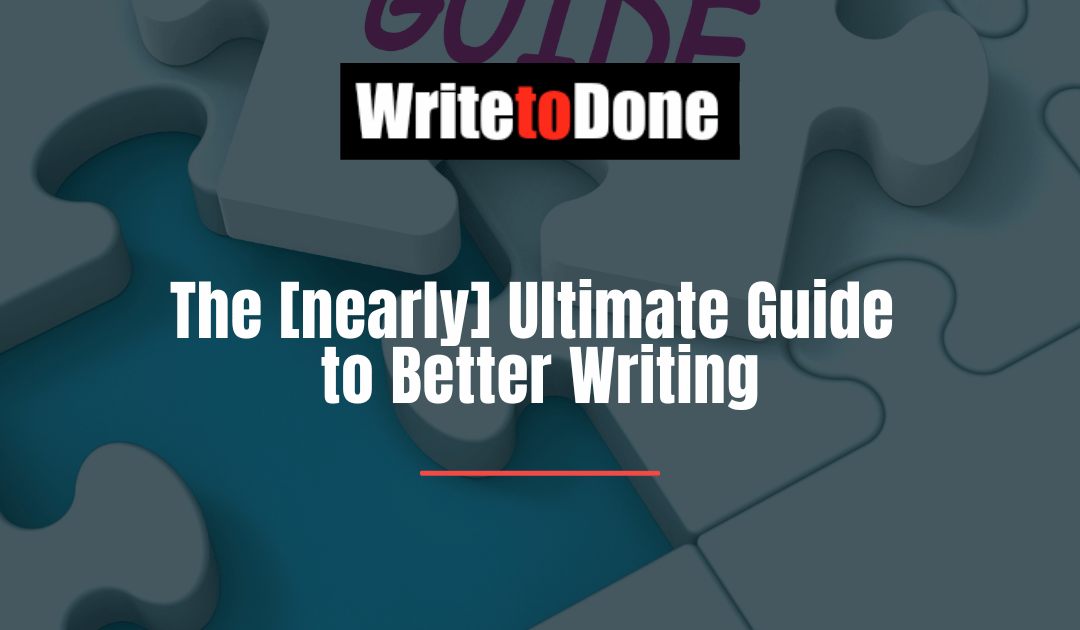 The [nearly] Ultimate Guide to Better Writing