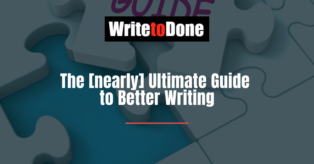 The [nearly] Ultimate Guide to Better Writing