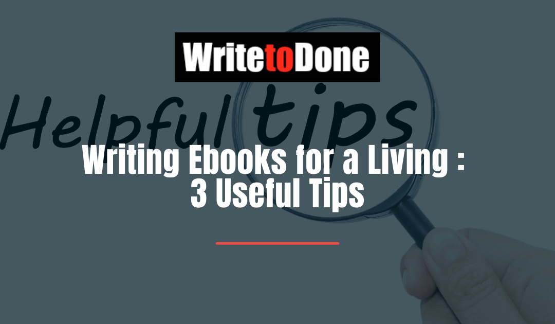 Writing Ebooks for a Living : 3 Useful Tips