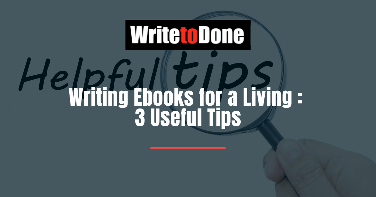 Writing Ebooks for a Living 3 Useful Tips