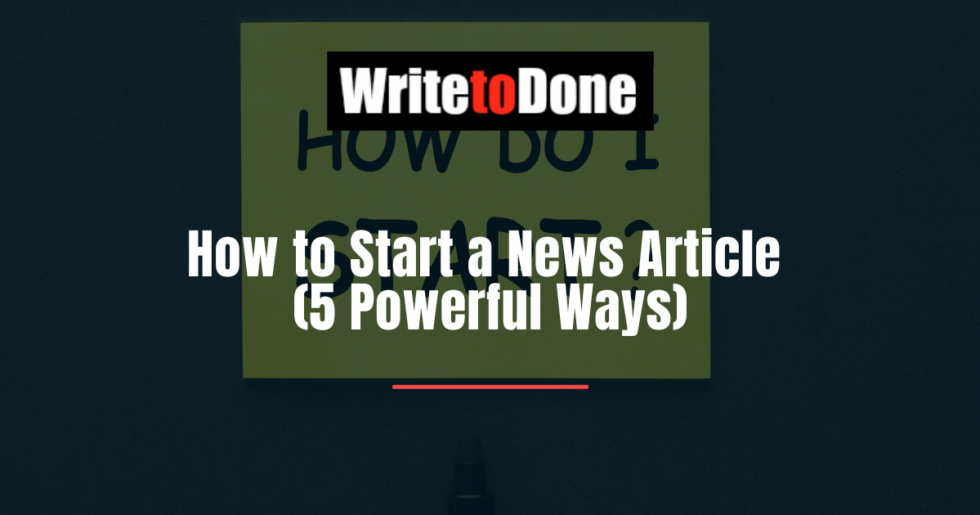 How to Start a News Article (5 Powerful Ways)