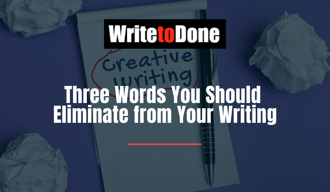Three Words You Should Eliminate from Your Writing