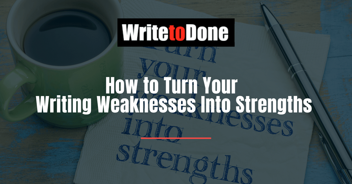 How to Turn Your Writing Weaknesses Into Strengths