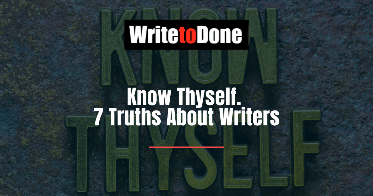 Know Thyself. 7 Truths About Writers