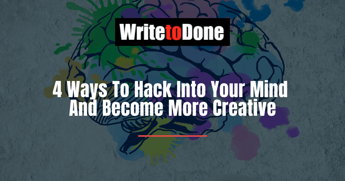 4 Ways To Hack Into Your Mind And Become More Creative