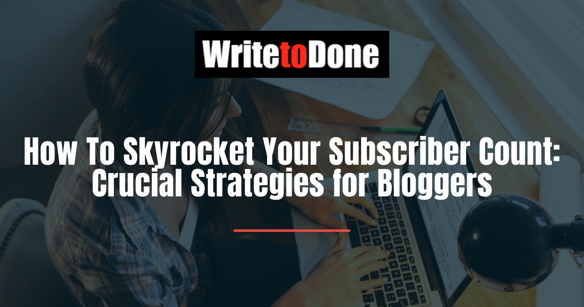 How To Skyrocket Your Subscriber Count Crucial Strategies for Bloggers