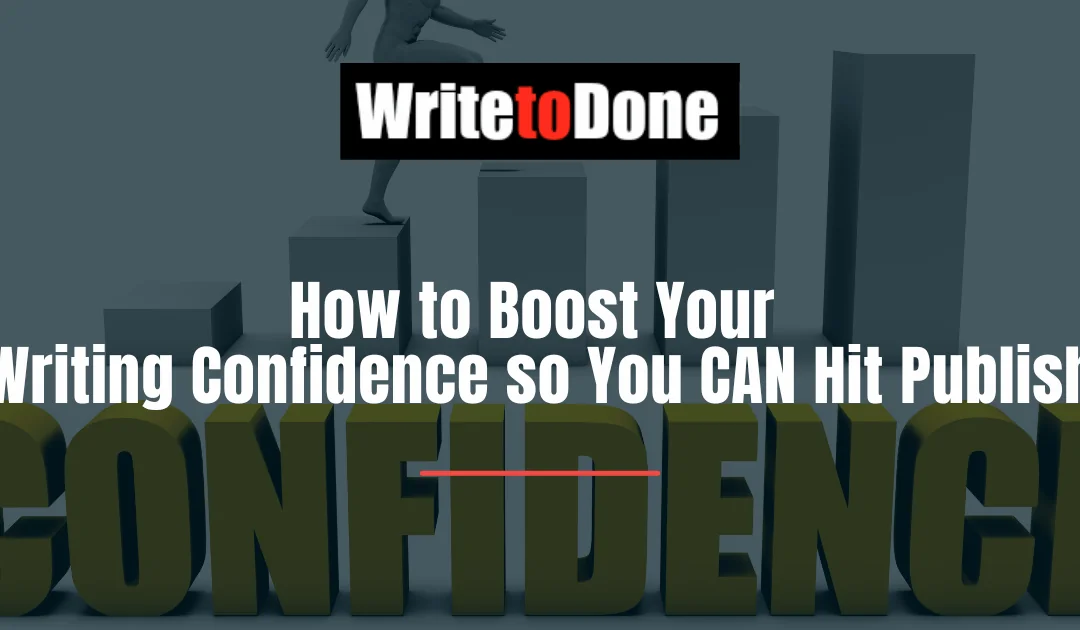 How to Boost Your Writing Confidence so You CAN Hit Publish