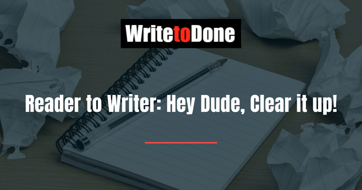 Reader to Writer: Hey Dude, Clear it up!