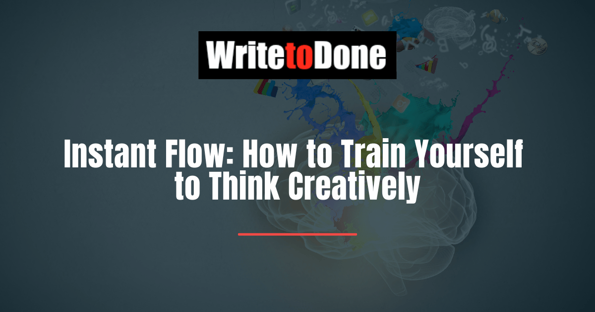 Instant Flow How to Train Yourself to Think Creatively