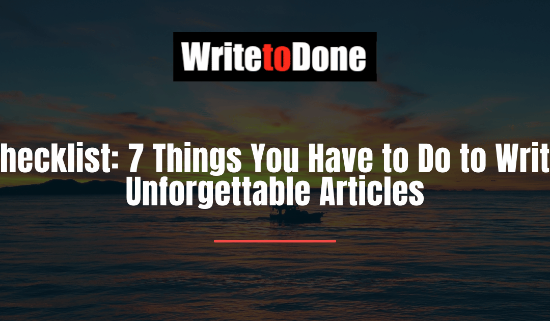 Checklist: 7 Things You Have to Do to Write Unforgettable Articles