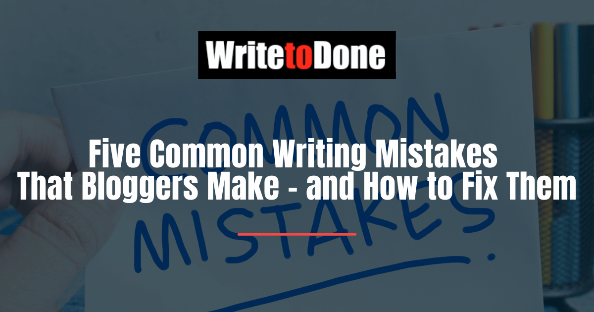 Five Common Writing Mistakes That Bloggers Make – and How to Fix Them