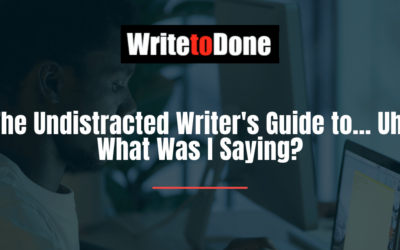 The Undistracted Writer’s Guide to… Uh, What Was I Saying?