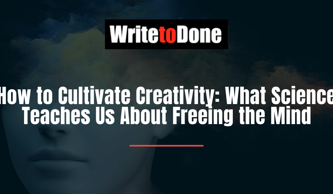 How to Cultivate Creativity: What Science Teaches Us About Freeing the Mind