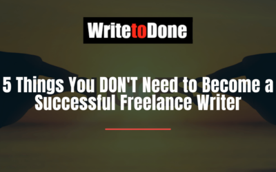 5 Things You DON’T Need to Become a Successful Freelance Writer