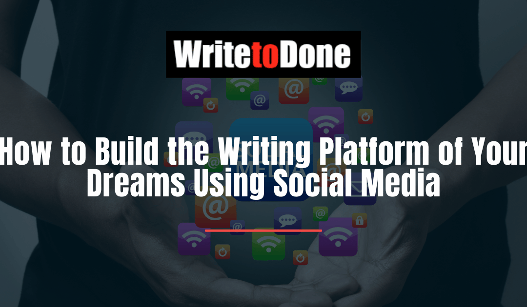 How to Build the Writing Platform of Your Dreams Using Social Media