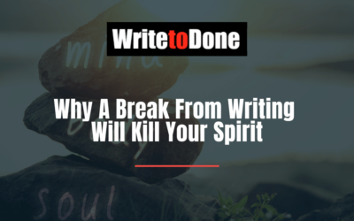 Why A Break From Writing Will Kill Your Spirit