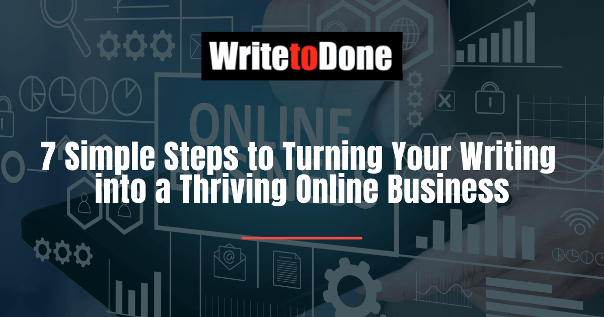 7 Simple Steps to Turning Your Writing into a Thriving Online Business