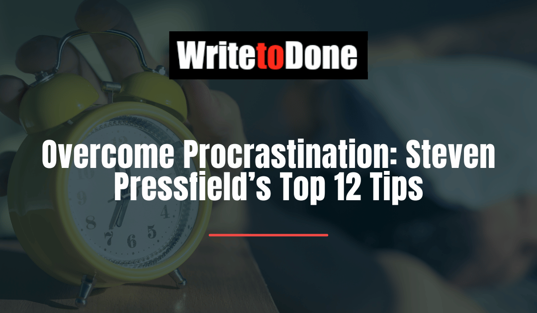 Overcome Procrastination: Steven Pressfield’s Top 12 Tips