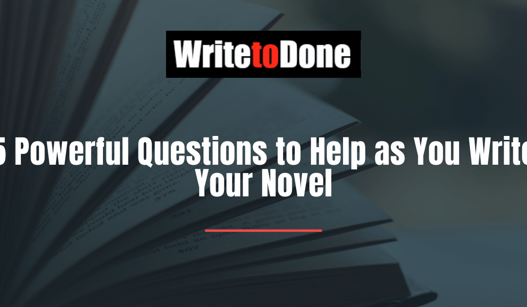 5 Powerful Questions to Help as You Write Your Novel