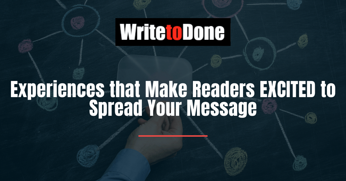 Experiences that Make Readers EXCITED to Spread Your Message