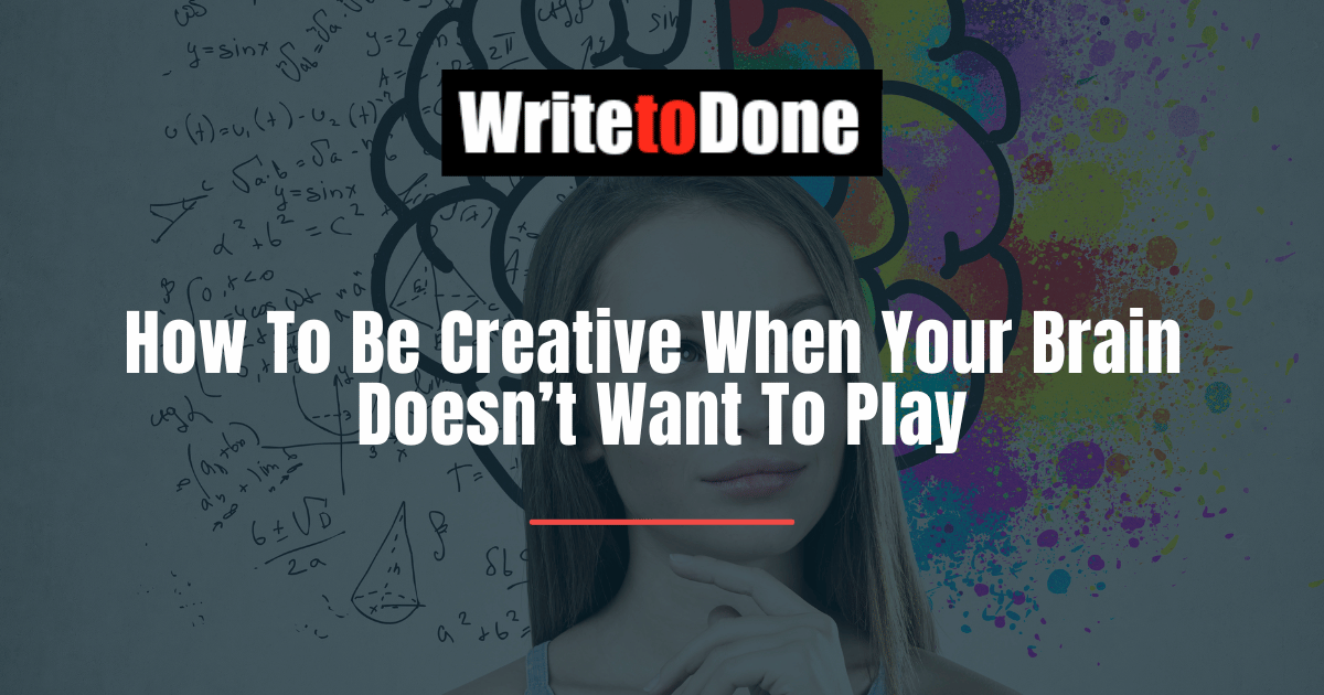 How To Be Creative When Your Brain Doesn’t Want To Play