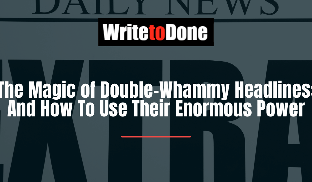 The Magic of Double-Whammy Headlines: And How To Use Their Enormous Power