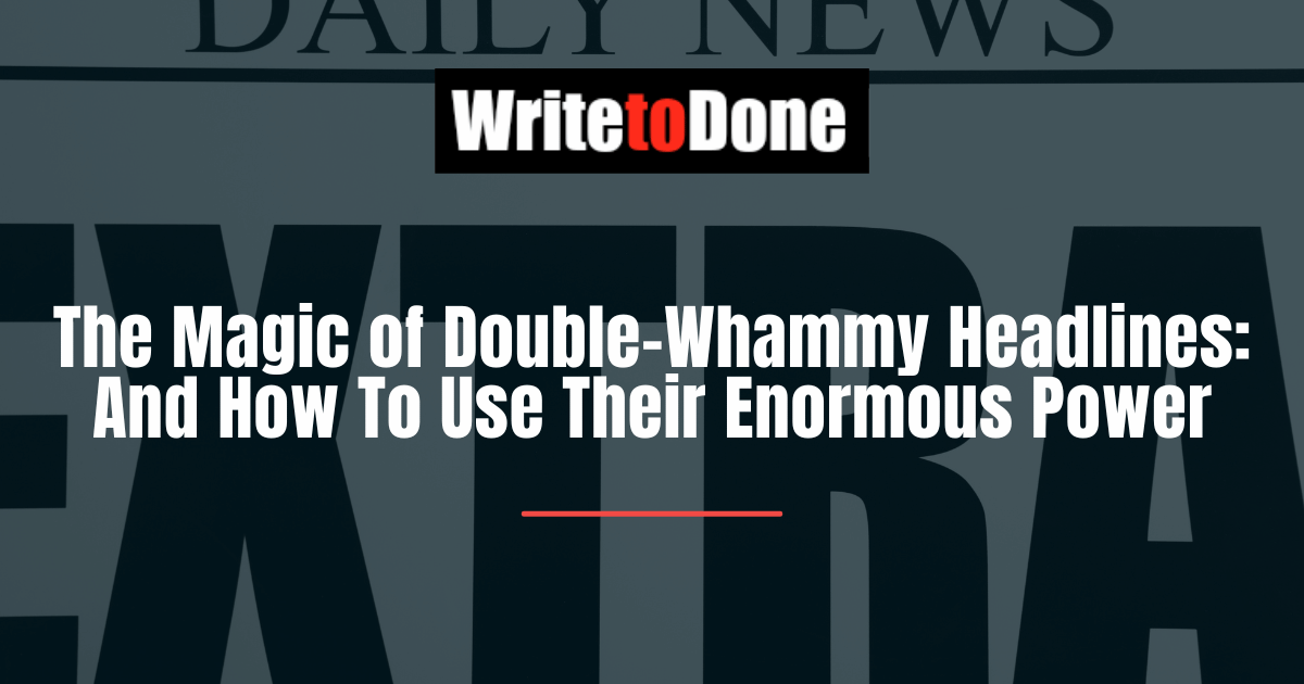 The Magic of Double-Whammy Headlines And How To Use Their Enormous Power