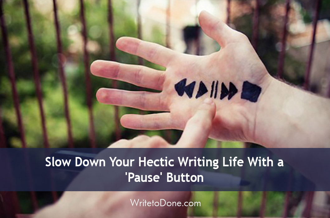 Slow Down Your Hectic Writing Life With a ‘Pause’ Button