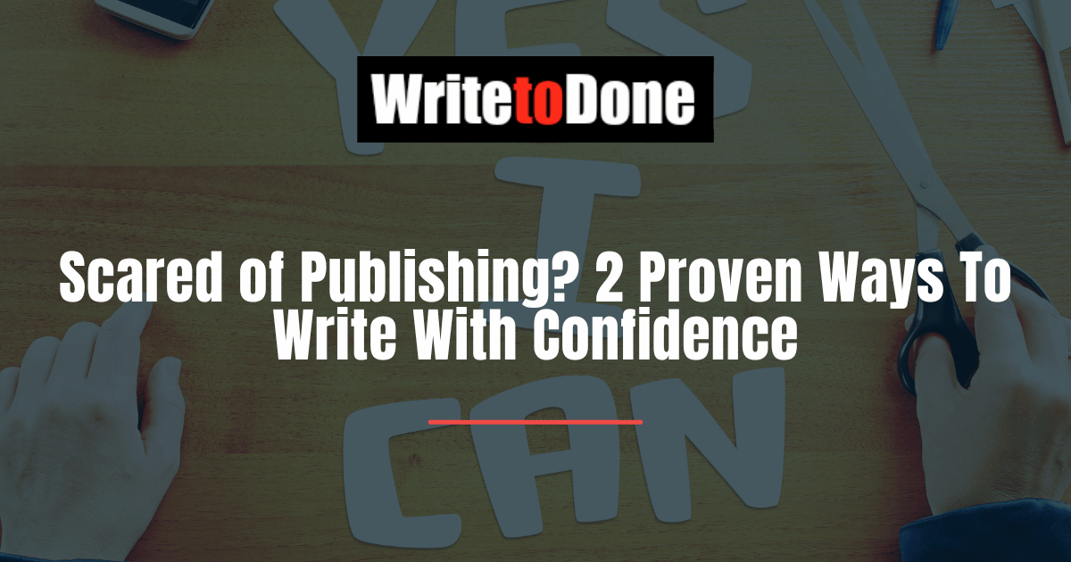 Scared of Publishing 2 Proven Ways To Write With Confidence