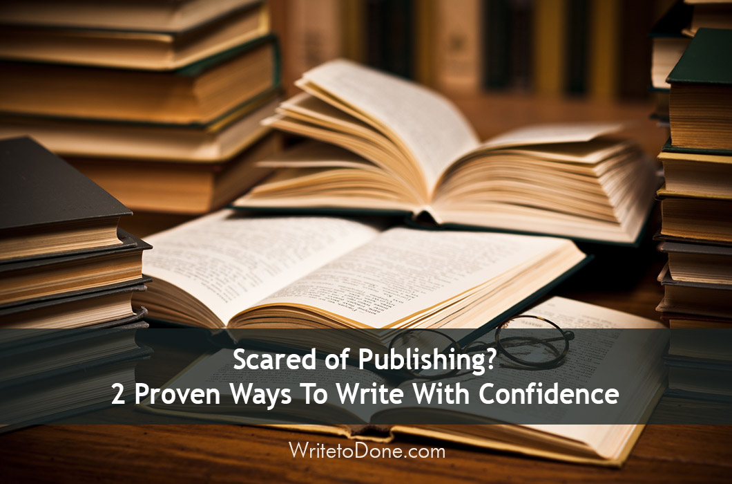 Scared of Publishing? 2 Proven Ways To Write With Confidence