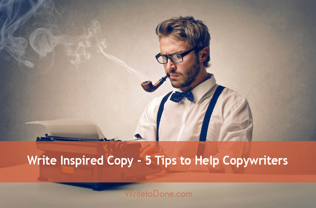 Write Inspired Copy – 5 Tips to Help Copywriters