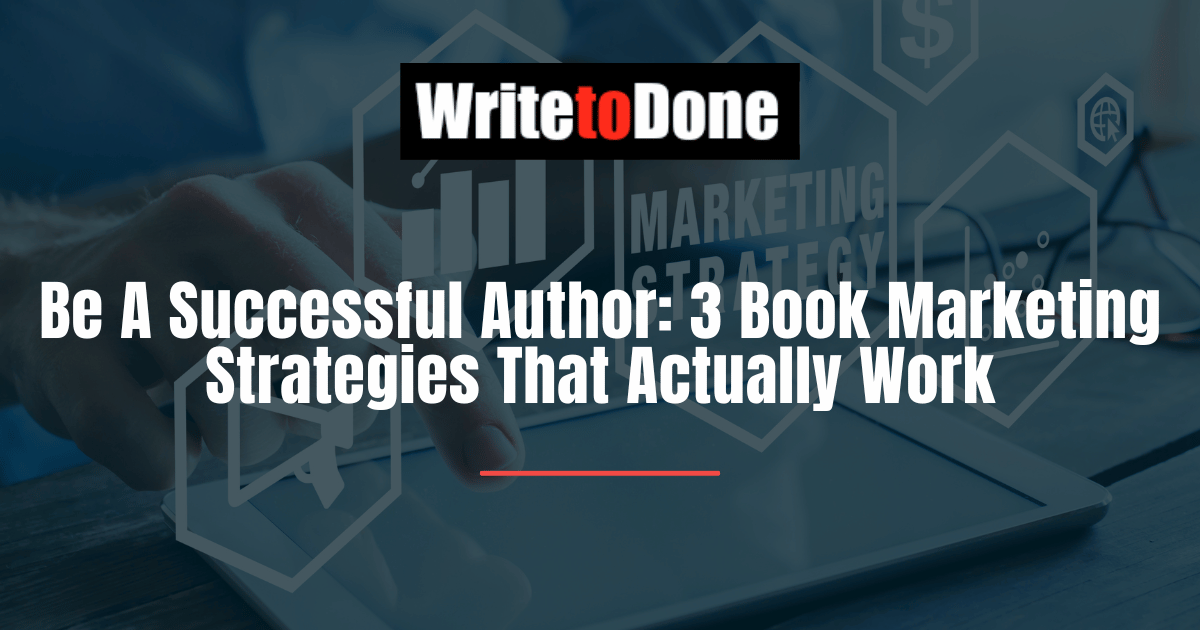 Be A Successful Author 3 Book Marketing Strategies That Actually Work