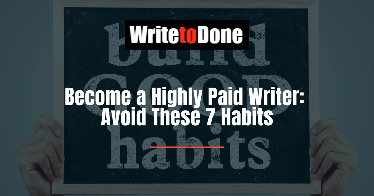 Become a Highly Paid Writer Avoid These 7 Habits