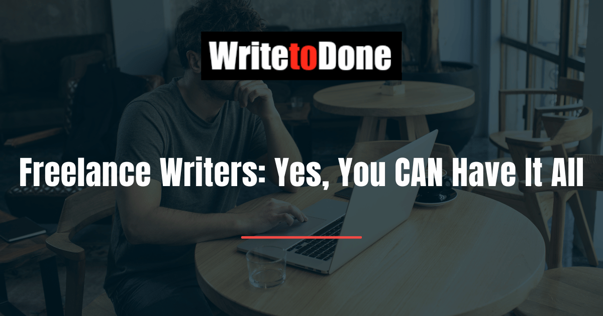 Freelance Writers Yes, You CAN Have It All
