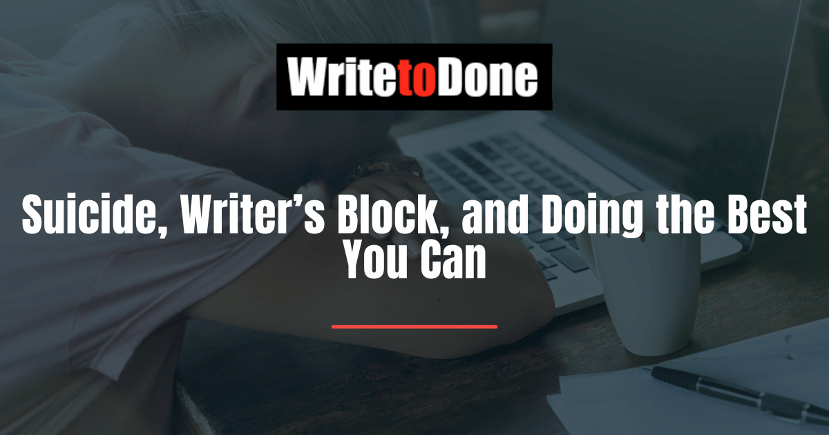 Suicide, Writer’s Block, and Doing the Best You Can
